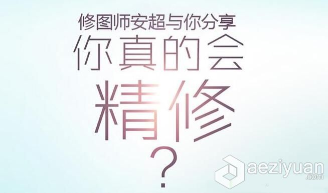 修图师安超视频教程《你真的会精修？》修图师,视频教程,真的 - AE资源网 www.aeziyuan.com