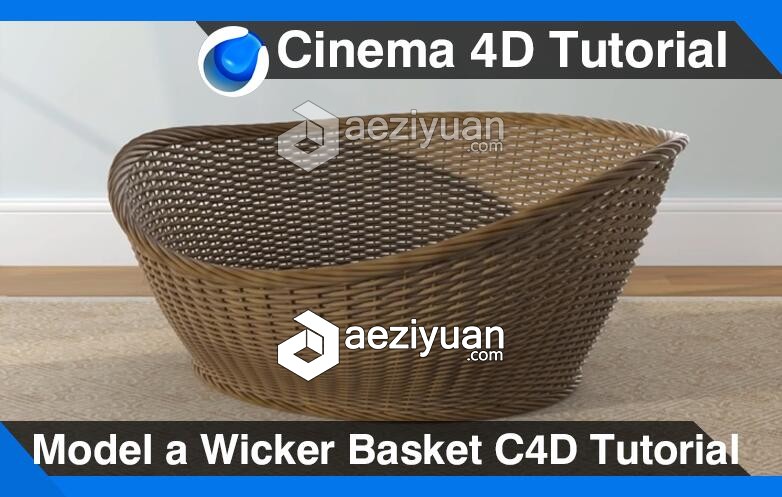 C4D编织的柳条篮子建模材质渲染视频教程 Model a Wicker Basket Cinema 4D Tutorial编织,柳条,材质,渲染,视频教程 - AE资源网 www.aeziyuan.com