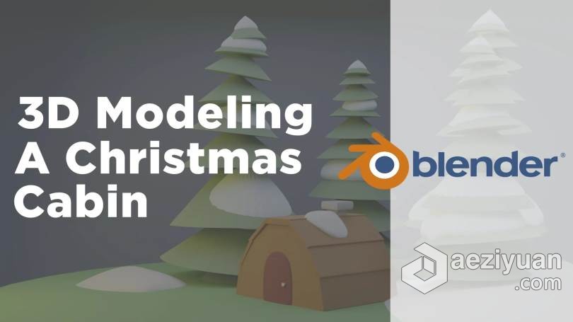 Blender圣诞树小屋建模初学者入门训练视频教程 3D Modeling in Blender for Beginners - Christmas Cabinblender,圣诞树,小屋,建模,入门 - AE资源网 www.aeziyuan.com