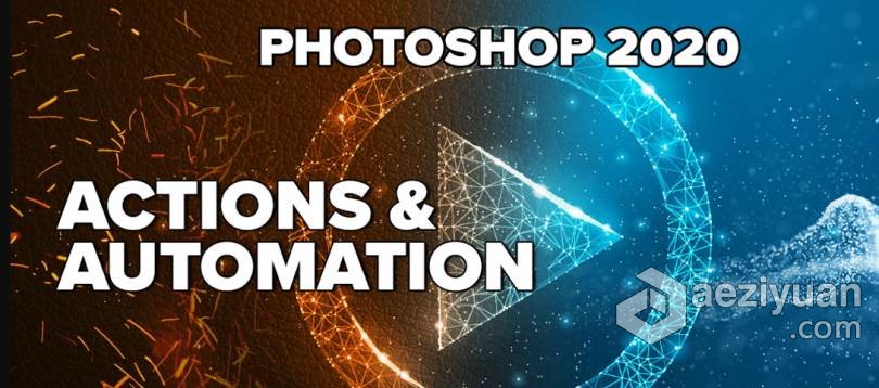 图像PS动作编辑制作流程视频教程 Actions and Automation in Photoshop 2020图像,动作,编辑,制作,流程 - AE资源网 www.aeziyuan.com