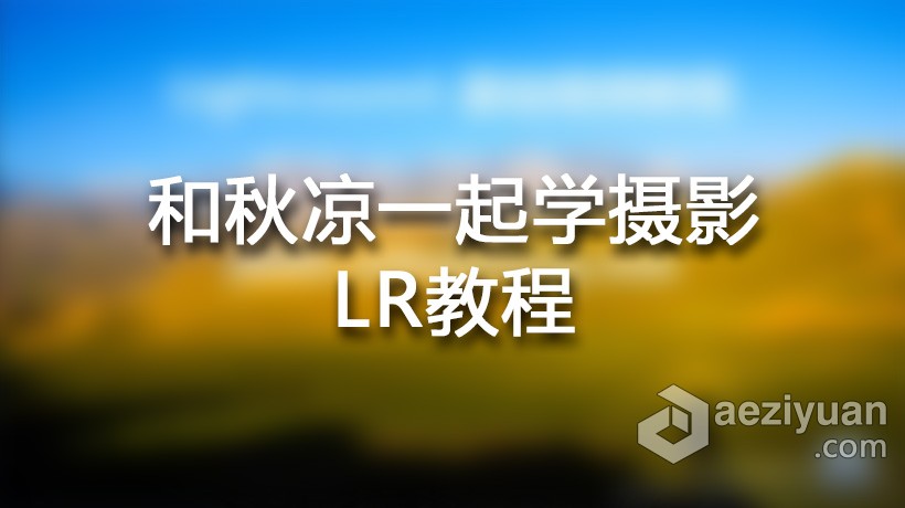 摄影教程 和秋凉一起学摄影LR中文视频教程一起,学摄影,视频教程,摄影教程,中文 - AE资源网 www.aeziyuan.com