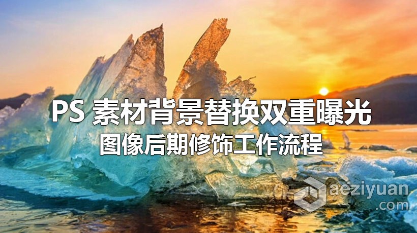 PS教程 PS素材背景替换双重曝光图像后期修饰工作流程视频教程背景,替换,图像后期,修饰,工作流程 - AE资源网 www.aeziyuan.com