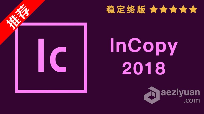 推荐：Ic 2018稳定终版 InCopy CC 2018中文/英文版一键安装完整版 MAC下载 - AE资源网 www.aeziyuan.com