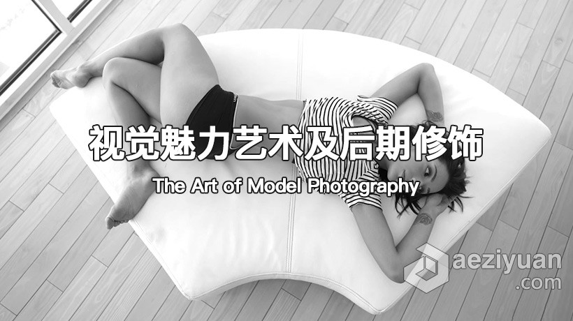 模特摄影的视觉魅力艺术及后期修饰视频教程 The Art of Model Photography模特摄影,摄影,视觉,魅力,艺术 - AE资源网 www.aeziyuan.com