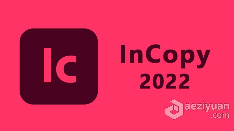 Ic 2022正式版 Adobe InCopy 2022 17.0.0.096 Win x64系统一键安装完整版 - AE资源网 www.aeziyuan.com