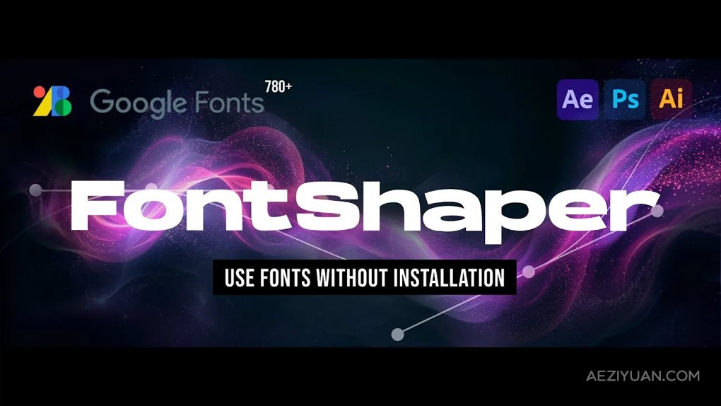 在线谷歌字体管理编辑导入工具AE/PS/AI脚本 FontShaper v1.0.1 - AE资源网 www.aeziyuan.com